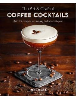 The Art & Craft of Coffee Cocktails